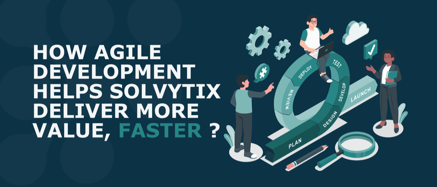 How Agile Development Helps Solvytix Deliver More Value, Faster
